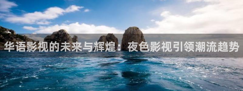 谷露欧美影院：华语影视的未来与辉煌：夜色影视引领潮流趋势